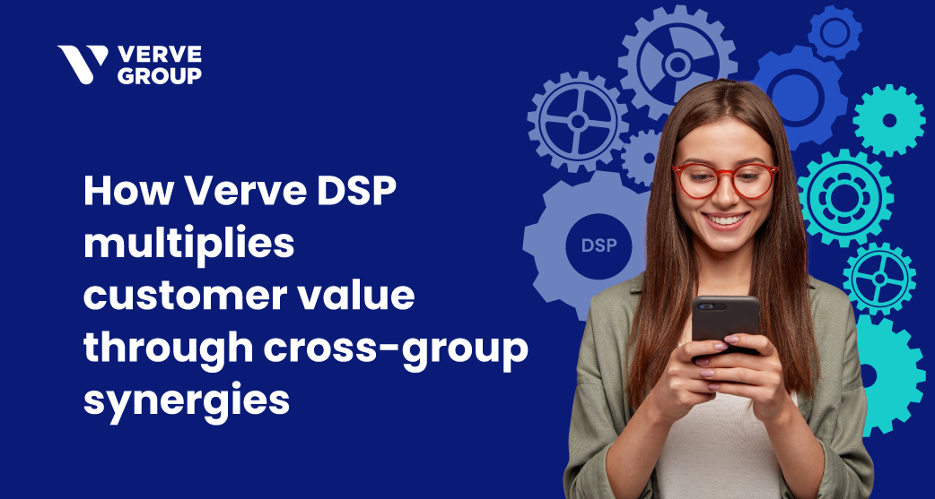 How Verve DSP multiplies customer value through cross-group synergies